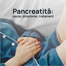 Pancreatita - cauze, simptome, tratament